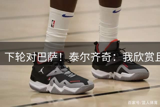 下轮对巴萨！泰尔齐奇：我欣赏且尊重弗里克 毕巴会踢得很顽强