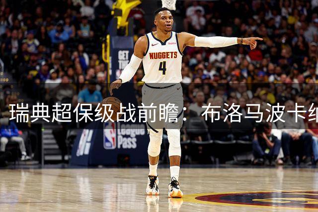 瑞典超保级战前瞻：布洛马波卡纳主场对阵奥基迪