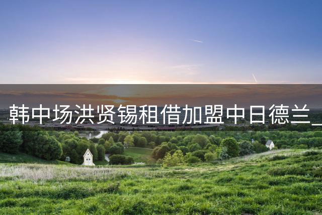 韩中场洪贤锡租借加盟中日德兰 合约为期一赛季